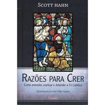 Razões Para Crer, Como Entender, Explicar E Defender A Fé Católica - 1