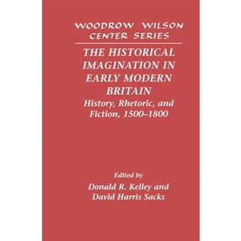 The Historical Imagination in Early Modern Britain - History, Rhetoric, and Fiction, 1500-1800 - Hardback - 1997 - 1