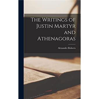 The Writings Of Justin Martyr And Athenagoras - 1