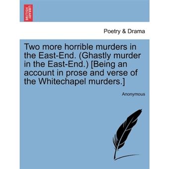 Two More Horrible Murders in the East-End. (Ghastly Murder in the East-End.) [Being an Account in Prose and Verse of the Whitechapel Murders.] - Paperback / softback - 2011 - 1