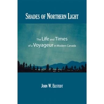 Shades of Northern Light - The Life and Times of a Voyageur in Modern Canada - Paperback / softback - 2006 - 1