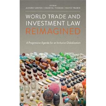 World Trade And Investment Law Reimagined A Progressive Agenda For An Inclusive Globalization Anthem Iglp Rethinking Global Law And Policy Series - 1