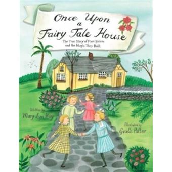 Once Upon a Fairy Tale House The True Story of Four Sisters and the Magic They Built - 1