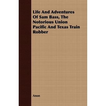Life And Adventures Of Sam Bass, The Notorious Union Pacific And Texas Train Robber - Paperback - 2008 - 1