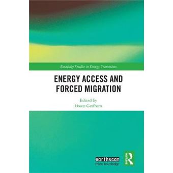 Energy Access And Forced Migration Routledge Studies In Energy Transitions - 1