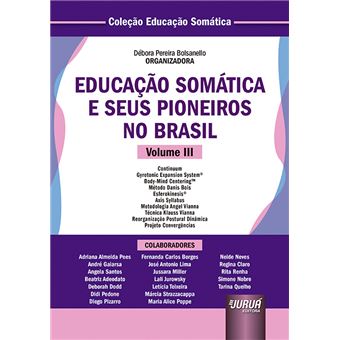 Educação Somática e Seus Pioneiros no Brasil - Volume Iii: Continuum - Gyrotonic Expansion Systemâ® - Body-Mind Centeringâ¢ - Método Danis Bois - ... Convergências- Coleção Educação Somática - 1