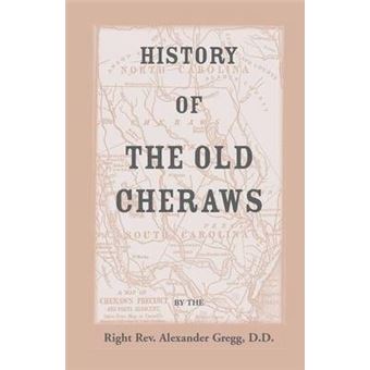 History Of The Old Cheraws, Containing An Account Of The Aborigines Of The Pedee, The First White Settlements, Their Subsequent Progress, Civil Change - 1