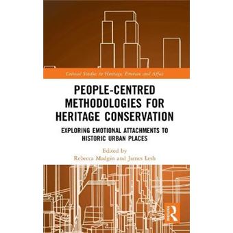 Peoplecentred Methodologies For Heritage Conservation Exploring Emotional Attachments To Historic Urban Places Critical Studies In Heritage, Emotion And Affect - 1