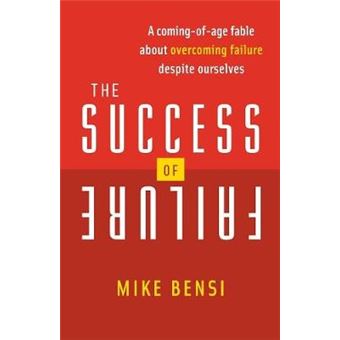 The Success Of Failure A Coming Of Age Fable About Overcoming Failure Despite Ourselves - 1
