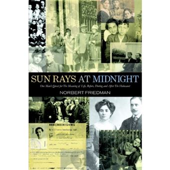 Sun Rays at Midnight - One Man's Quest for the Meaning of Life, Before, During and After the Holocaust - Hardback - 2006 - 1