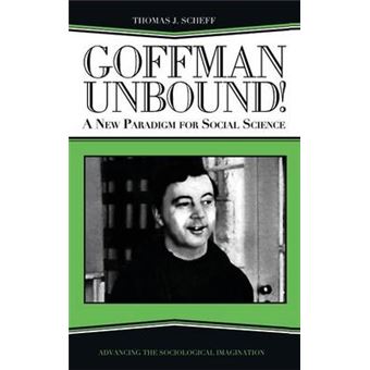 Goffman Unbound A New Paradigm For Social Science Advancing The Sociological Imagination - 1