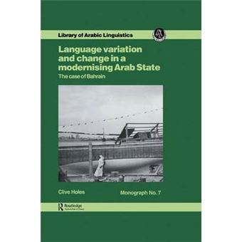 Language Variation And Change In A Modernising Arab State The Case Of Bahrain Library Of Arabic Linguistics Monograph - 1