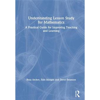 Understanding Lesson Study For Mathematics A Practical Guide For Improving Teaching And Learning - 1