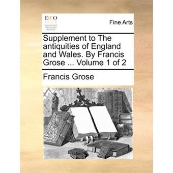 Supplement to The antiquities of England and Wales. By Francis Grose ...  Volume 1 of 2 - Paperback - 2010 - 1