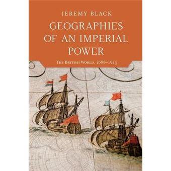 Geographies Of An Imperial Power The British World, 16881815 - 1