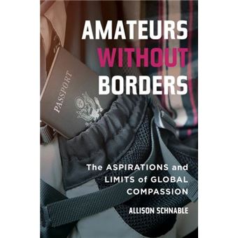 Amateurs Without Borders - The Aspirations And Limits Of Global Compassion - 1