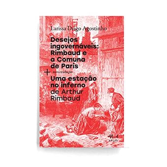 Desejos Ingovernáveis: Rimbaud E A Comuna De Paris + Uma Estáção No Inferno - 1