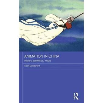 Animation In China History, Aesthetics, Media Routledge Contemporary China Series - 1