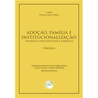 ADOÇÃO, FAMÍLIA E INSTITUCIONALIZAÇÃO:  interfaces psicossociais e jurídicas  VOLUME 6 - 1