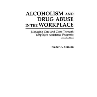 Alcoholism and Drug Abuse in the Workplace - Managing Care and Costs Through Employee Assistance Programs - Paperback - 1991 - 1