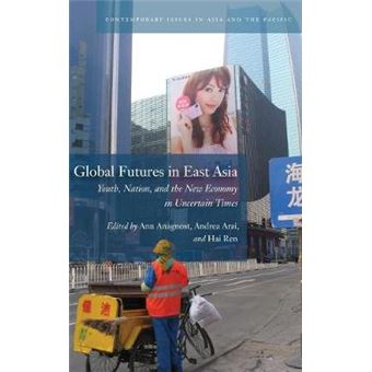 Global Futures in East Asia - Youth, Nation, and the New Economy in Uncertain Times - Hardback - 2013 - 1