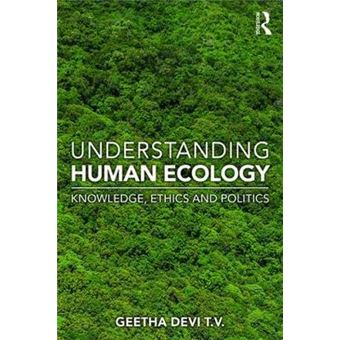 Understanding Human Ecology Knowledge, Ethics And Politics - 1