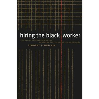 Hiring the Black Worker - The Racial Integration of the Southern Textile Industry, 1960-80 - Paperback - 1999 - 1