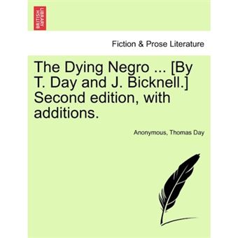 The Dying Negro ... [By T. Day and J. Bicknell.] Second Edition, with Additions. - Paperback / softback - 2011 - 1
