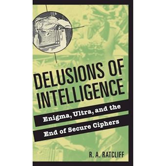 Delusions of Intelligence - Enigma, Ultra, and the End of Secure Ciphers - Hardback - 2006 - 1