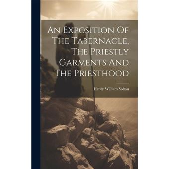 An Exposition Of The Tabernacle The Priestly Garments And The Priesthood - 1