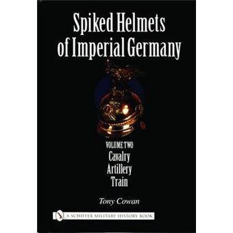 Spiked Helmets of Imperial Germany: Vol II - Cavalry, Artillery, Train - 1