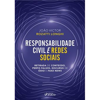Responsabilidade Civil e Redes Sociais - Retirada de Conteúdo, Perfis Falsos, Discurso de Ódio e Fak - 1