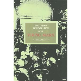 The Theory Of Revolution In The Young Marx, Historical Materialism Book Series - 1