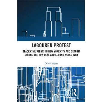 Laboured Protest Black Civil Rights In New York City And Detroit During The New Deal And Second World War - 1