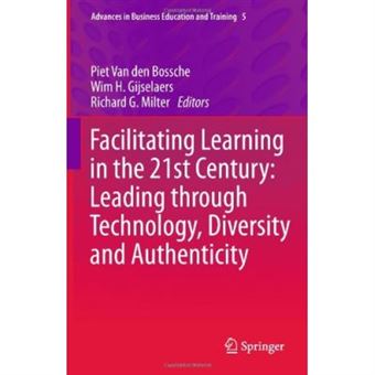 Facilitating Learning In The 21St Century: Leading Through Technology, Diversity And Authenticity (Advances In Business Education And Training) - [Livre En Vo] - 1