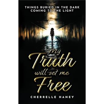 My Truth Will Set Me Free: Things Buried in the Dark Coming to the Light - 1