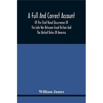 A Full And Correct Account Of The Chief Naval Occurrences Of The Late War Between Great Britain And The United States Of America - 1