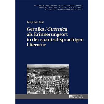 Gernika  Guernica Als Erinnerungsort In Der Spanischsprachigen Literatur 3 Estudios Hispnicos En El Contexto Global Hispanic Studies - 1