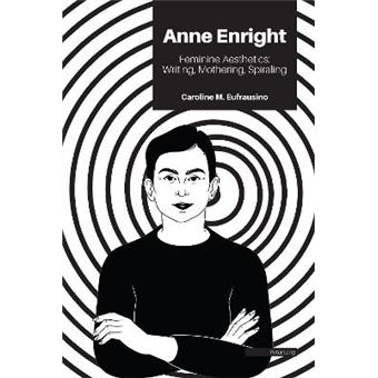 Anne Enright Feminine Aesthetics Writing, Mothering, Spiraling - 1