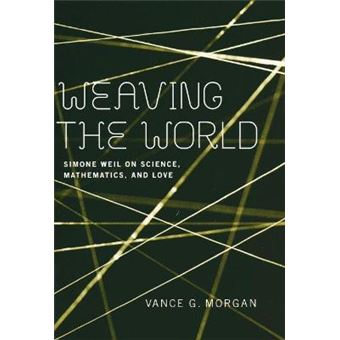 Weaving the World - Simone Weil on Science, Mathematics, and Love - Paperback - 2005 - 1