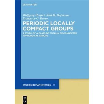 Periodic Locally Compact Groups A Study Of A Class Of Totally Disconnected Topological Groups 71 De Gruyter Studies In Mathematics, 71 - 1