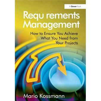 Requirements Management - How to Ensure You Achieve What You Need from Your Projects - Hardback - 2013 - 1