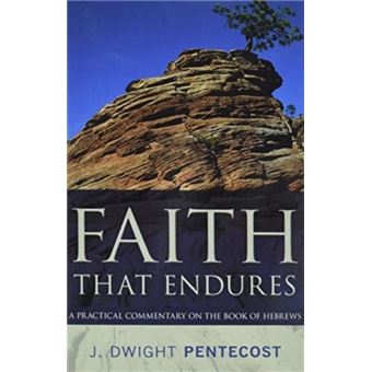 Faith That Endures  A Practical Commentary On The Book Of Hebrews - 1