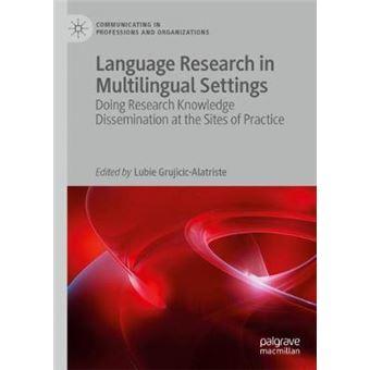 Language Research in Multilingual Settings Doing Research Knowledge Dissemination at the Sites of Practice Communicating in Professions and Organizations - 1