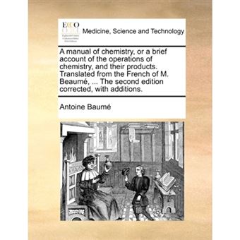 A manual of chemistry, or a brief account of the operations of chemistry, and their products. Translated from the French of M. Beaumï¿½, ... The second - Paperback - 2010 - 1
