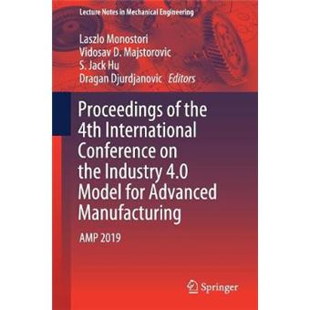 Proceedings of the 4th International Conference on the Industry 40 Model for Advanced Manufacturing AMP 2019 Lecture Notes in Mechanical Engineering - 1