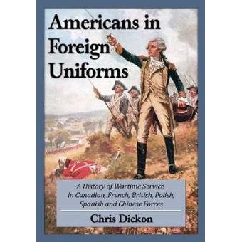 Americans in Foreign Uniforms - A History of Wartime Service in Canadian, French, British, Polish, Spanish and Chinese Forces - Paperback - 2014 - 1