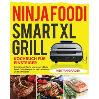 Ninja Foodi Smart Xl Grill Kochbuch Fr Einsteiger Schnelle, Einfache Und Leckere Ninja Foodi Grill Rezepte Fr Indoorgrillen Und Luftfritieren - 1