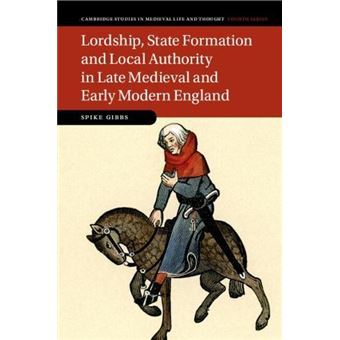 Lordship State Formation And Local Authority In Late Medieval And Early Modern England - 1