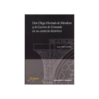 Don Diego Hurtado De Mendoza Y La Guerra De Granada En Su Contexto Historico - 1